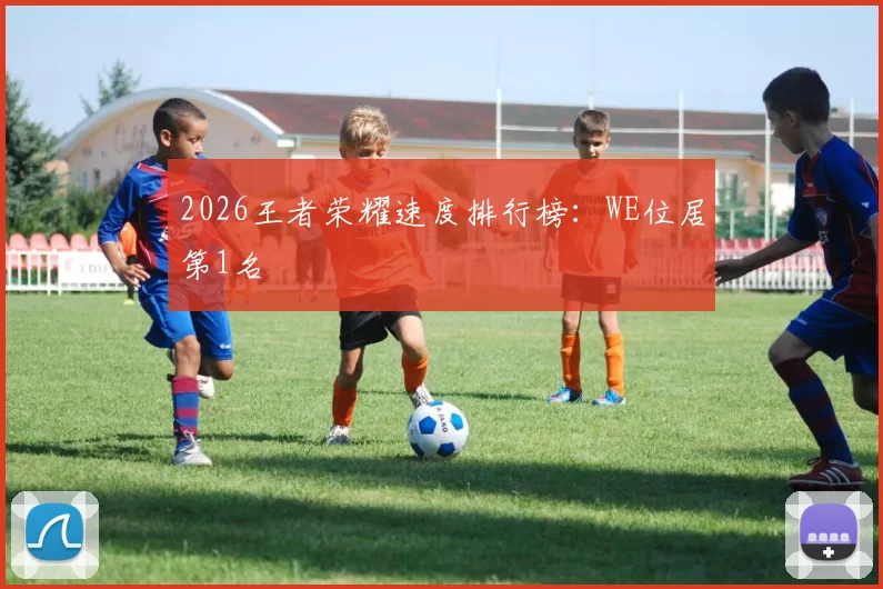 2026王者荣耀速度排行榜：WE位居第1名