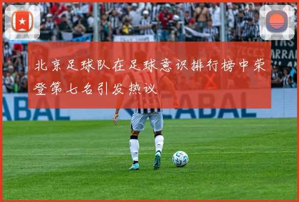 北京足球队在足球意识排行榜中荣登第七名引发热议