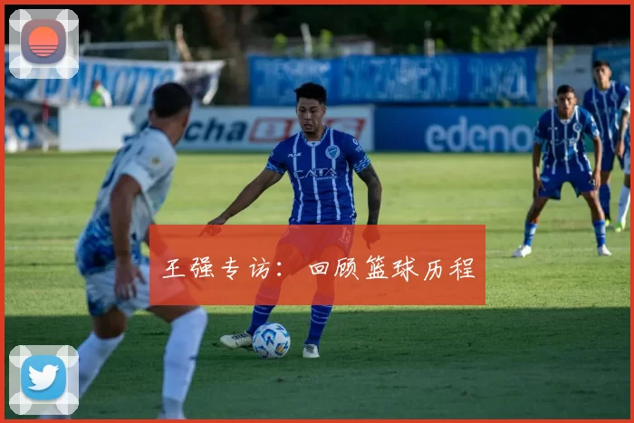 王强专访：回顾篮球历程