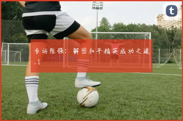 专访陈强：解密和平精英成功之道_1